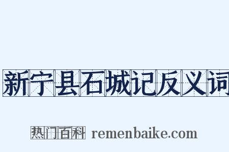 新宁县石城记反义词是什么意思的图片
